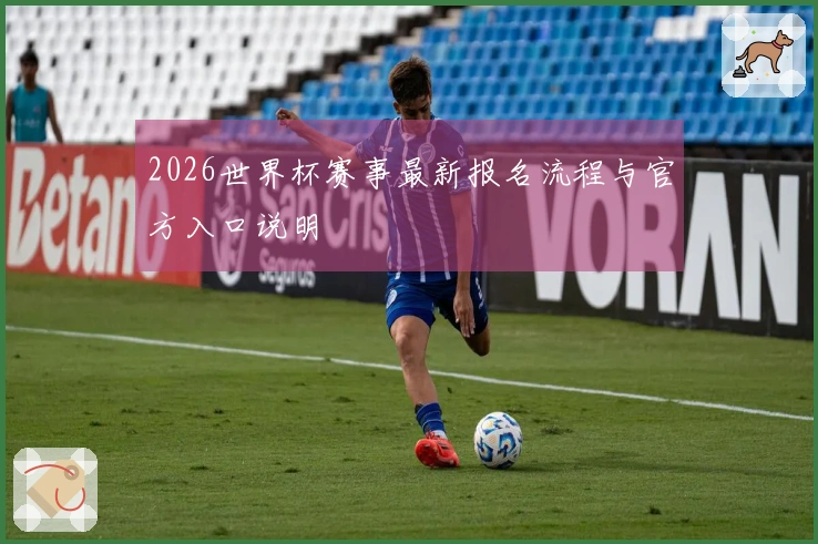 2026世界杯赛事最新报名流程与官方入口说明